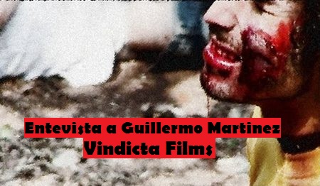 Entrevista a Guillermo Martinez ‘Vindicta Films’