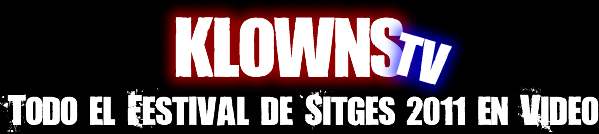 Klowns TV – Todo el Festival de Sitges 2011 en video!