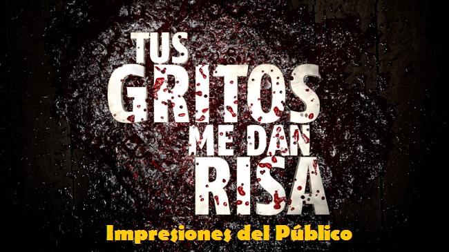 Tus Gritos me dan Risa, impresiones del público